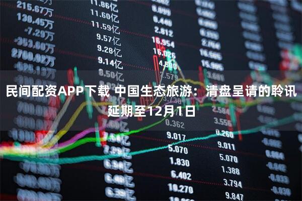 民间配资APP下载 中国生态旅游：清盘呈请的聆讯延期至12月1日