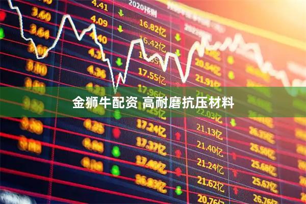 金狮牛配资 高耐磨抗压材料